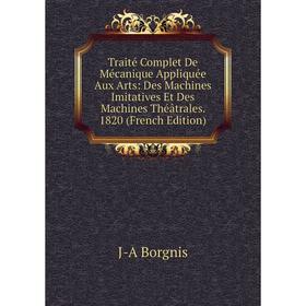 Книга Traité Complet De Mécanique Appliquée Aux Arts: Des Machines Imitatives Et Des Machines Théâtrales. 1820 (French Edition)
Книга Traité Complet De Mécanique Appliquée Aux Arts: Des Machines Imitatives Et Des Machines Théâtrales. 1820 (French Edition)