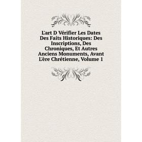 Книга L'art D Vérifier Les Dates Des Faits Historiques: Des Inscriptions, Des Chroniques, Et Autres Anciens Monuments, Avant L'ère Chrétienne, Volume
Книга L'art D Vérifier Les Dates Des Faits Historiques: Des Inscriptions, Des Chroniques, Et Autres Anciens Monuments, Avant L'ère Chrétienne, Volume