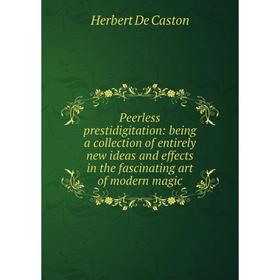 Книга Peerless prestidigitation: being a collection of entirely new ideas and effects in the fascinating art of modern magic
Книга Peerless prestidigitation: being a collection of entirely new ideas and effects in the fascinating art of modern magic