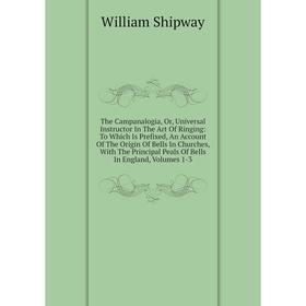 Книга The Campanalogia, Or, Universal Instructor In The Art Of Ringing: To Which Is Prefixed, An Account Of The Origin Of Bells In
Книга The Campanalogia, Or, Universal Instructor In The Art Of Ringing: To Which Is Prefixed, An Account Of The Origin Of Bells In