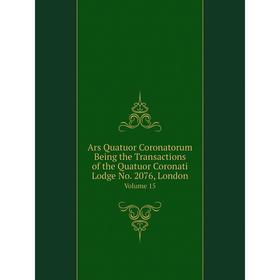 Книга Ars Quatuor Coronatorum Being the Transactions of the Quatuor Coronati Lodge No. 2076, London Volume 15
Книга Ars Quatuor Coronatorum Being the Transactions of the Quatuor Coronati Lodge No. 2076, London Volume 15