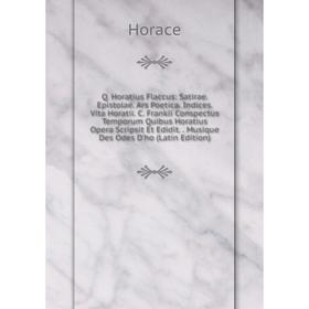 Книга Q. Horatius Flaccus: Satirae. Epistolae. Ars Poetica. Indices. Vita Horatii. C. Frankii Conspectus Temporum Quibus Horatius Opera Scripsit Et Ed
Книга Q. Horatius Flaccus: Satirae. Epistolae. Ars Poetica. Indices. Vita Horatii. C. Frankii Conspectus Temporum Quibus Horatius Opera Scripsit Et Ed