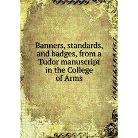 Книга Banners, standards, and badges, from a Tudor manuscript in the College of Arms
Книга Banners, standards, and badges, from a Tudor manuscript in the College of Arms