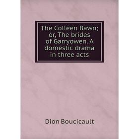 Книга The Colleen Bawn or, The brides of Garryowen. A domestic drama in three acts
Книга The Colleen Bawn or, The brides of Garryowen. A domestic drama in three acts