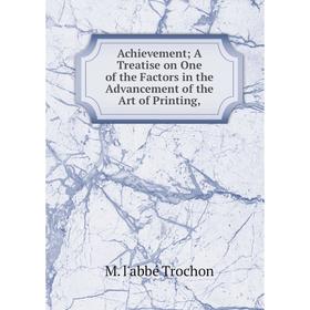 Книга Achievement A Treatise on One of the Factors in the Advancement of the Art of Printing,
Книга Achievement A Treatise on One of the Factors in the Advancement of the Art of Printing,