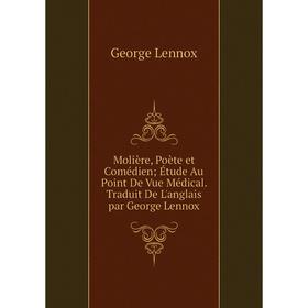 Книга Molière, Poète et Comédien Étude Au Point De Vue Médical Traduit de l'Anglais par George Lennox
Книга Molière, Poète et Comédien Étude Au Point De Vue Médical Traduit de l'Anglais par George Lennox