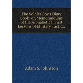 Книга The Soldier Boy's Diary Book or, Memorandums of the Alphabetical First Lessons of Military Tactics.
Книга The Soldier Boy's Diary Book or, Memorandums of the Alphabetical First Lessons of Military Tactics.