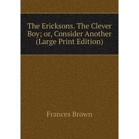 Книга The Ericksons. The Clever Boy or, Consider Another (Large Print Edition)
Книга The Ericksons. The Clever Boy or, Consider Another (Large Print Edition)