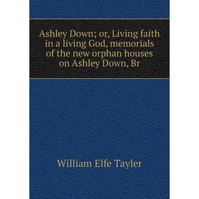 Книга Ashley Down or, Living faith in a living God, memorials of the new orphan houses on Ashley Down, Br
Книга Ashley Down or, Living faith in a living God, memorials of the new orphan houses on Ashley Down, Br