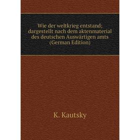 Книга Wie der weltkrieg entstand dargestellt nach dem aktenmaterial des deutschen Auswärtigen amts (German Edition)
Книга Wie der weltkrieg entstand dargestellt nach dem aktenmaterial des deutschen Auswärtigen amts (German Edition)
