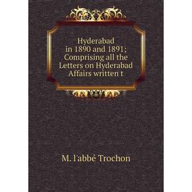 Книга Hyderabad in 1890 and 1891 Comprising all the Letters on Hyderabad Affairs written t
Книга Hyderabad in 1890 and 1891 Comprising all the Letters on Hyderabad Affairs written t