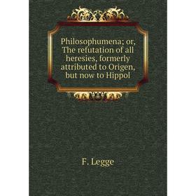 Книга Philosophumena or, The refutation of all heresies, formerly attributed to Origen, but now to Hippol
Книга Philosophumena or, The refutation of all heresies, formerly attributed to Origen, but now to Hippol