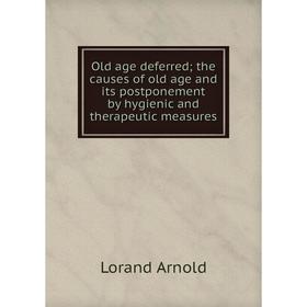 Книга Old age deferred the causes of old age and its postponement by hygienic and therapeutic measures
Книга Old age deferred the causes of old age and its postponement by hygienic and therapeutic measures