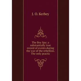 Книга The Boy Spy a substantially true record of events during the war of the rebellion. The only practic
Книга The Boy Spy a substantially true record of events during the war of the rebellion. The only practic