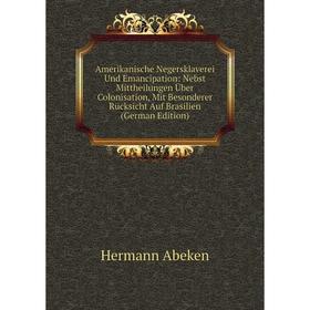 Книга Amerikanische Negersklaverei Und Emancipation: Nebst Mittheilungen Über Colonisation, Mit Besonderer Rücksicht Auf Brasilien (German Edition)
Книга Amerikanische Negersklaverei Und Emancipation: Nebst Mittheilungen Über Colonisation, Mit Besonderer Rücksicht Auf Brasilien (German Edition)