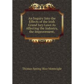 Книга An Inquiry Into the Effects of the Irish Grand Jury Laws As Affecting the Industry, the Improvement,
Книга An Inquiry Into the Effects of the Irish Grand Jury Laws As Affecting the Industry, the Improvement,