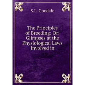 Книга The Principles of Breeding: Or: Glimpses at the Physiological Laws Involved in
Книга The Principles of Breeding: Or: Glimpses at the Physiological Laws Involved in