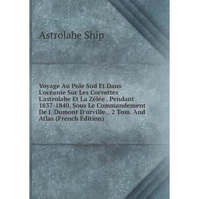 Книга Voyage Au Pole Sud Et Dans L'océanie Sur Les Corvettes L'astrolabe Et La Zélée
Книга Voyage Au Pole Sud Et Dans L'océanie Sur Les Corvettes L'astrolabe Et La Zélée