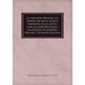 Книга La nouvelle Héloise, ou Lettres de deux amans habitans d'une petite ville au pied des Alpes: recueillies et publiées Volume 2
Книга La nouvelle Héloise, ou Lettres de deux amans habitans d'une petite ville au pied des Alpes: recueillies et publiées Volume 2
