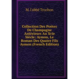 Книга Collection Des Poètes De Champagne Antérieurs Au Xvie Siècle: Aymon, Le Roman Des Quatre Fils Aymon (French Edition)
Книга Collection Des Poètes De Champagne Antérieurs Au Xvie Siècle: Aymon, Le Roman Des Quatre Fils Aymon (French Edition)