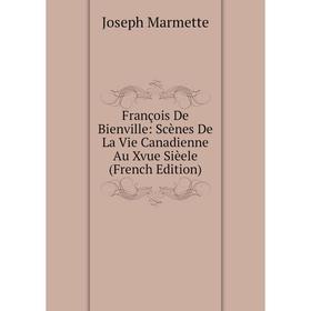 Книга François De Bienville: Scènes De La Vie Canadienne Au Xvue Sièele (French Edition)
Книга François De Bienville: Scènes De La Vie Canadienne Au Xvue Sièele (French Edition)