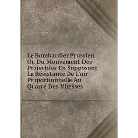 Книга Le Bombardier Prussien Ou Du Mouvement Des Projectiles En Supposant La Résistance De L'air Proportionnelle Au Quarré Des Vitesses
Книга Le Bombardier Prussien Ou Du Mouvement Des Projectiles En Supposant La Résistance De L'air Proportionnelle Au Quarré Des Vitesses