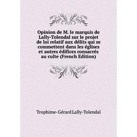 Книга Opinion de M le marquis de Lally-Tolendal sur le projet de loi relatif aux délits qui se commettent dans les églises et autres édifices consacré
Книга Opinion de M le marquis de Lally-Tolendal sur le projet de loi relatif aux délits qui se commettent dans les églises et autres édifices consacré