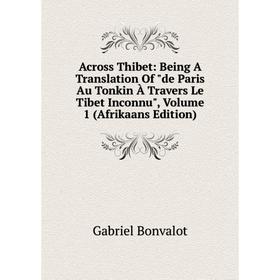 Книга Across Thibet: Being A Translation Of de Paris Au Tonkin À Travers Le Tibet Inconnu, Volume 1 (Afrikaans Edition)
Книга Across Thibet: Being A Translation Of de Paris Au Tonkin À Travers Le Tibet Inconnu, Volume 1 (Afrikaans Edition)