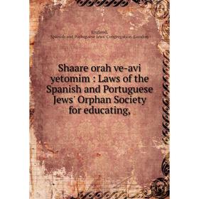 Книга Shaare orah ve-avi yetomim: Laws of the Spanish and Portuguese Jews' Orphan Society for educating,
Книга Shaare orah ve-avi yetomim: Laws of the Spanish and Portuguese Jews' Orphan Society for educating,