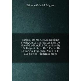 Книга Tableau De Moeurs Au Dixième Siècle, Ou La Cour Et Les Lois De Howel-Le-Bon, Roi D'Aberfraw
Книга Tableau De Moeurs Au Dixième Siècle, Ou La Cour Et Les Lois De Howel-Le-Bon, Roi D'Aberfraw