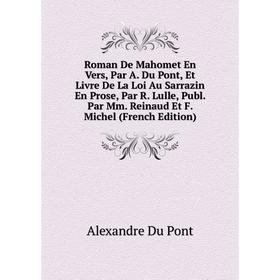 Книга Roman De Mahomet En Vers, Par A. Du Pont, Et Livre De La Loi Au Sarrazin En Prose, Par R. Lulle, Publ. Par Mm. Reinaud Et F. Michel (French Edit
Книга Roman De Mahomet En Vers, Par A. Du Pont, Et Livre De La Loi Au Sarrazin En Prose, Par R. Lulle, Publ. Par Mm. Reinaud Et F. Michel (French Edit