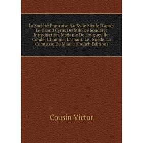 Книга La Société Francaise Au Xviie Siècle D'après Le Grand Cyrus De Mlle De Scudéry: Introduction. Madame De Longueville. Condé, L'homme, L'amant, Le
Книга La Société Francaise Au Xviie Siècle D'après Le Grand Cyrus De Mlle De Scudéry: Introduction. Madame De Longueville. Condé, L'homme, L'amant, Le