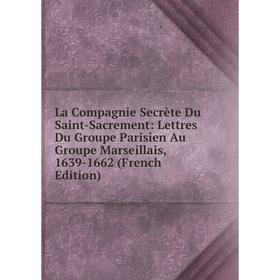 Книга La Compagnie Secrète Du Saint-Sacrement: Lettres Du Groupe Parisien Au Groupe Marseillais, 1639-1662
Книга La Compagnie Secrète Du Saint-Sacrement: Lettres Du Groupe Parisien Au Groupe Marseillais, 1639-1662