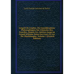 Книга L'esprit De L'eglise, Ou Considérations Philosophiques Sur L'histoire Des Conciles, Depuis Les Apôtres Jusqu'au Grand Schisme Entre Les Grecs Et
Книга L'esprit De L'eglise, Ou Considérations Philosophiques Sur L'histoire Des Conciles, Depuis Les Apôtres Jusqu'au Grand Schisme Entre Les Grecs Et