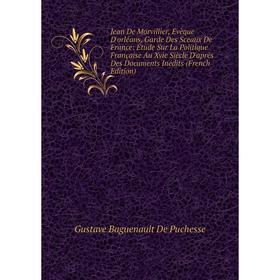 Книга Jean De Morvillier, Évèque D'orléans, Garde Des Sceaux De France: Étude Sur La Politique Française Au Xvie Siècle D'après Des Documents Inédits
Книга Jean De Morvillier, Évèque D'orléans, Garde Des Sceaux De France: Étude Sur La Politique Française Au Xvie Siècle D'après Des Documents Inédits