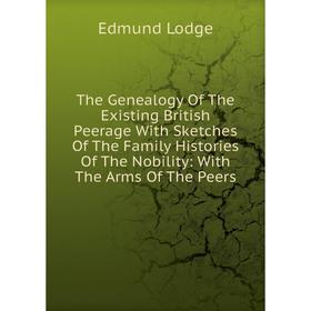 Книга The Genealogy Of The Existing British Peerage With Sketches Of The Family Histories Of The Nobility: With The Arms Of The Peers
Книга The Genealogy Of The Existing British Peerage With Sketches Of The Family Histories Of The Nobility: With The Arms Of The Peers