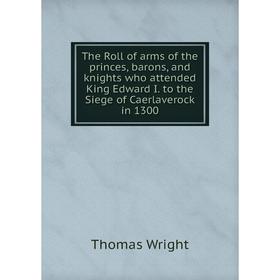Книга The Roll of arms of the princes, barons, and knights who attended King Edward I. to the Siege of Caerlaverock in 1300
Книга The Roll of arms of the princes, barons, and knights who attended King Edward I. to the Siege of Caerlaverock in 1300