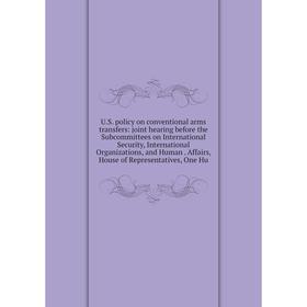 Книга U.S. policy on conventional arms transfers: joint hearing before the Subcommittees on International Security, International Organizations, and H
Книга U.S. policy on conventional arms transfers: joint hearing before the Subcommittees on International Security, International Organizations, and H