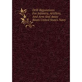 Книга Drill Regulations For Infantry, Artillery, And Arm And Away Boats United States Navy
Книга Drill Regulations For Infantry, Artillery, And Arm And Away Boats United States Navy