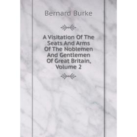 Книга A Visitation Of The Seats And Arms Of The Noblemen And Gentlemen Of Great Britain, Volume 2
Книга A Visitation Of The Seats And Arms Of The Noblemen And Gentlemen Of Great Britain, Volume 2
