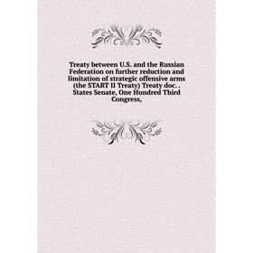 Книга Treaty between U.S. and the Russian Federation on further reduction and limitation of strategic offensive arms (the START II Treaty) Treaty doc
Книга Treaty between U.S. and the Russian Federation on further reduction and limitation of strategic offensive arms (the START II Treaty) Treaty doc