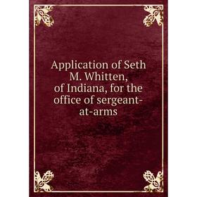Книга Application of Seth M. Whitten, of Indiana, for the office of sergeant-at-arms
Книга Application of Seth M. Whitten, of Indiana, for the office of sergeant-at-arms