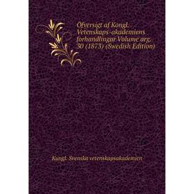 Книга Öfversigt af Kongl Vetenskaps-akademiens forhandlingar Volume arg 30 (1873) (Swedish Edition)
Книга Öfversigt af Kongl Vetenskaps-akademiens forhandlingar Volume arg 30 (1873) (Swedish Edition)