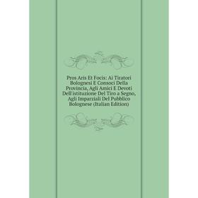 Книга Pros Aris Et Focis: Ai Tiratori Bolognesi E Consoci Della Provincia, Agli Amici E Devoti Dell'istituzione Del Tiro a Segno, Agli
Книга Pros Aris Et Focis: Ai Tiratori Bolognesi E Consoci Della Provincia, Agli Amici E Devoti Dell'istituzione Del Tiro a Segno, Agli