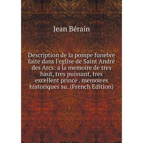 Книга Description de la pompe funebre faite dans l'eglise de Saint André des Arcs: a la memoire de tres haut, tres puissant, tres excellent prince
Книга Description de la pompe funebre faite dans l'eglise de Saint André des Arcs: a la memoire de tres haut, tres puissant, tres excellent prince