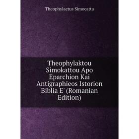 Книга Theophylaktou Simokattou Apo Eparchion Kai Antigraphieos Istorion Biblia E' (Romanian Edition)
Книга Theophylaktou Simokattou Apo Eparchion Kai Antigraphieos Istorion Biblia E' (Romanian Edition)