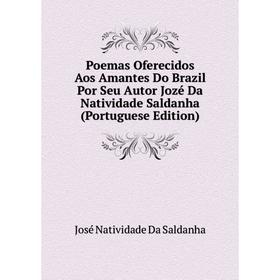 Книга Poemas Oferecidos Aos Amantes Do Brazil Por Seu Autor Jozé Da Natividade Saldanha (Portuguese Edition)
Книга Poemas Oferecidos Aos Amantes Do Brazil Por Seu Autor Jozé Da Natividade Saldanha (Portuguese Edition)