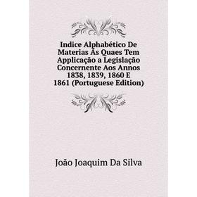 Книга Indice Alphabético De Materias Ás Quaes Tem Applicação a Legislação Concernente Aos Annos 1838, 1839, 1860 E 1861 (Portuguese Edition)
Книга Indice Alphabético De Materias Ás Quaes Tem Applicação a Legislação Concernente Aos Annos 1838, 1839, 1860 E 1861 (Portuguese Edition)