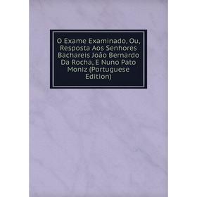 Книга O Exame Examinado, Ou, Resposta Aos Senhores Bachareis João Bernardo Da Rocha, E Nuno Pato Moniz (Portuguese Edition)
Книга O Exame Examinado, Ou, Resposta Aos Senhores Bachareis João Bernardo Da Rocha, E Nuno Pato Moniz (Portuguese Edition)
