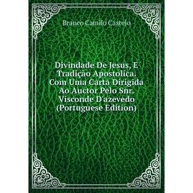 Книга Divindade De Jesus, E Tradição Apostolica. Com Uma Carta Dirigida Ao Auctor Pelo Snr. Visconde D'azevedo (Portuguese Edition)
Книга Divindade De Jesus, E Tradição Apostolica. Com Uma Carta Dirigida Ao Auctor Pelo Snr. Visconde D'azevedo (Portuguese Edition)